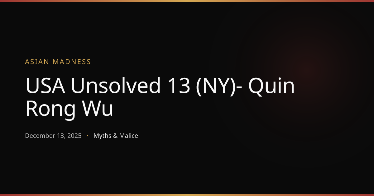 USA Unsolved 13 (NY)- Quin Rong Wu | Asian Madness | Myths & Malice
