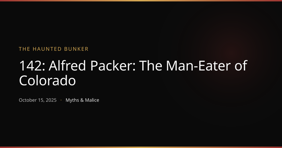 142: Alfred Packer: The Man-Eater of Colorado | The Haunted Bunker ...
