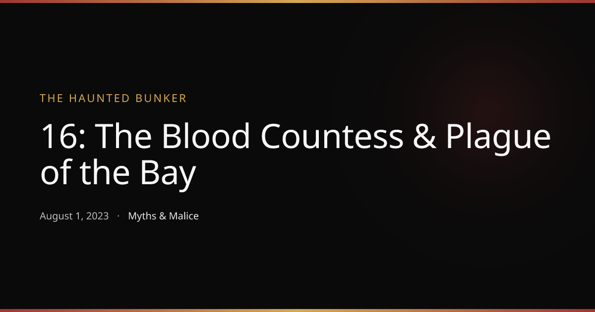 16: The Blood Countess & Plague of the Bay | The Haunted Bunker | Myths ...