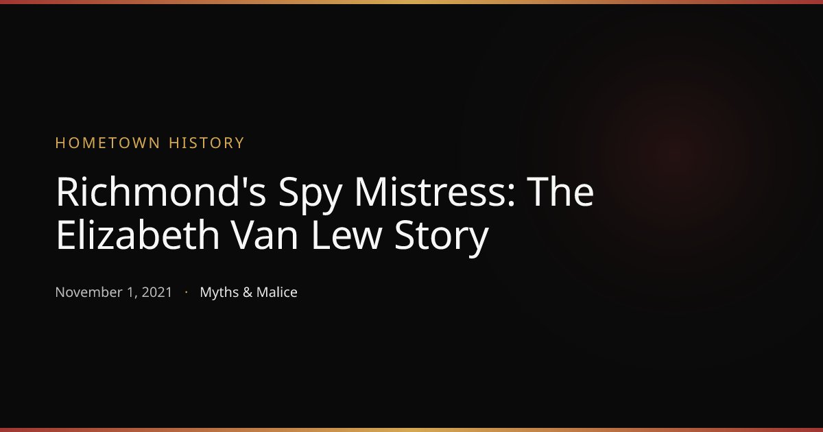 Richmond's Spy Mistress: The Elizabeth Van Lew Story | Hometown History ...