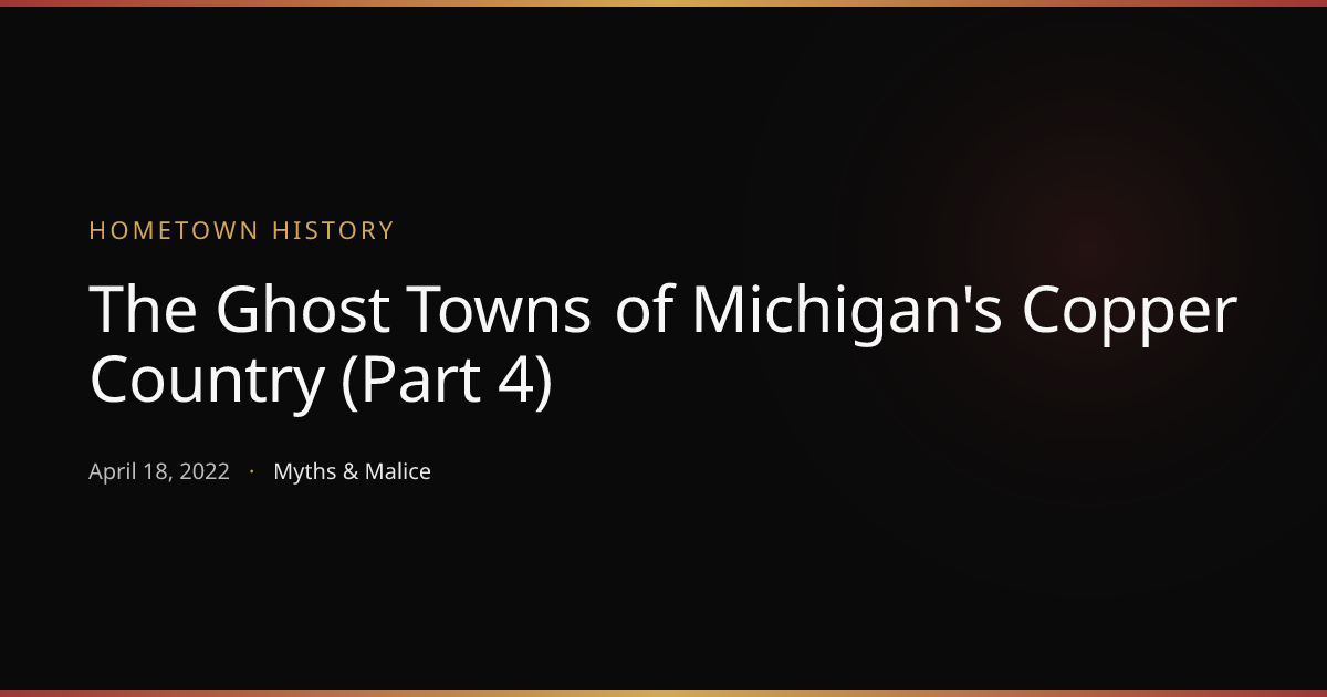 The Ghost Towns of Michigan's Copper Country (Part 4) | Hometown ...