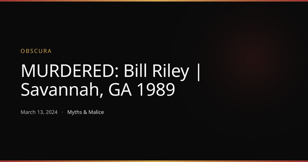 MURDERED: Bill Riley | Savannah, GA 1989 | Obscura | Myths & Malice